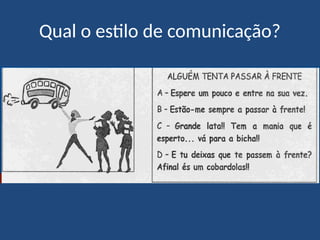 Qual o estilo de comunicação?
 
