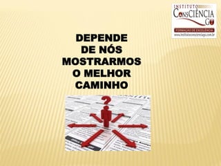 DEPENDE
   DE NÓS
MOSTRARMOS
 O MELHOR
 CAMINHO
 