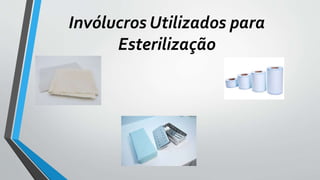 Invólucros Utilizados para
Esterilização
 