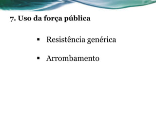 7. Uso da força pública


        Resistência genérica

        Arrombamento
 