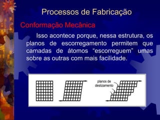 Processos de FabricaçãoFundição: VantagensÉ possível produzir peças com poucas gramas de peso (e com espessura de apenas alguns milímetros), até peças pesando muitas toneladas. As peças fundidas só apresentam restrições dimensionais devido às limitações dos equipamentos de cada indústria.