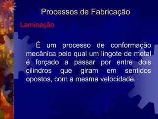 Processos de FabricaçãoFundição: VantagensO processo de fundição permite um alto grau de automatização, portanto, é possível produzir com velocidade e em grande quantidade.