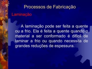 Processos de FabricaçãoFundição: VantagensA peça fundida possibilita grande economia de peso, porque permite a obtenção de paredes com espessuras quase ilimitadas.