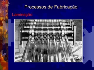 Processos de FabricaçãoFundição: Defeitos dos produtos fundidosInclusão da areia do molde nas paredes internas ou externas da peça.Defeitos de composição da liga metálica que causam o aparecimento de partículas duras indesejáveis no material.Rechupe.Porosidade.