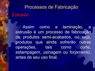 Processos de FabricaçãoConformação MecânicaIsso acontece porque, nessa estrutura, os planos de escorregamento permitem que camadas de átomos “escorreguem” umas sobre as outras com mais facilidade.