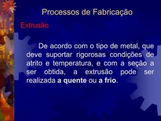 Processos de FabricaçãoLaminaçãoEncruamento é o resultado de uma mudança na estrutura do metal, associada a uma deformação permanente dos grãos do material, quando este é submetido à deformação a frio. O encruamento aumenta a dureza e a resistência mecânica.