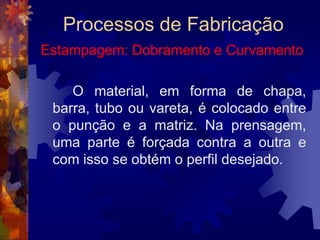 Processos de Fabricaçãoforjamento em matrizes abertas, ou forjamento livre;