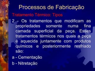 Processos de FabricaçãoEstampagem: Dobramento e Curvamento		O dobramento é a operação pela qual a peça anteriormente recortada é conformada com o auxílio de estamposde dobramento. Estes são formados por um punção e uma matriz normalmente montados em uma prensa. 