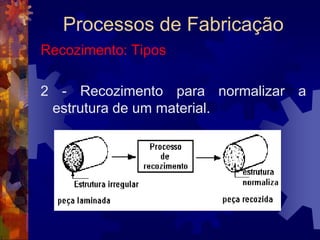 Processos de FabricaçãoTêmpera: Efeitos1 - Aumento considerável da dureza do aço.2 - Aumento da fragilidade em virtude do aumento de dureza. (O aço torna-se muito quebradiço).