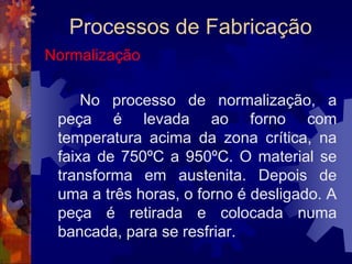 Processos de FabricaçãoRevenimento: FasesEssas cores, que possibilitam identificar a temperatura da peça, são denominadas cores de revenimento.