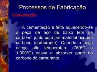 Processos de FabricaçãoRecozimentoÉ o tratamento térmico que tem por finalidade eliminar a dureza de uma peça temperada ou normalizar materiais com tensões internas resultantes do forjamento, da laminação, trefilação etc..	