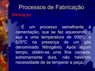 Processos de FabricaçãoRecozimento: Fases3ª Fase:Resfriamento – O resfriamento deve ser feito lentamente, tanto mais lento quanto maior for a porcentagem de carbono do aço.		
