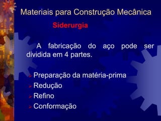 Materiais para Construção MecânicaMetais			Aços		Os aços podem ser divididos em duas grandes categorias, a saber:-Aços ao carbono-Aços especiais