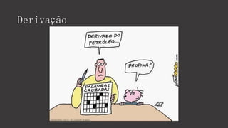 Derivação
 