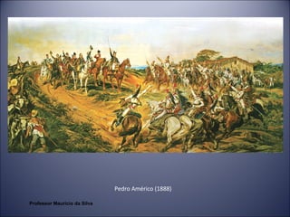Pedro Américo (1888) 
Professor Mauricio da Silva 
