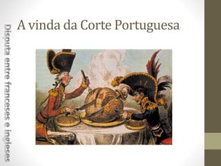 A vinda da Corte Portuguesa
 