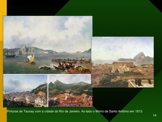 Pinturas de Taunay com a cidade do Rio de Janeiro. Ao lado o Morro de Santo Antônio em 1813. 