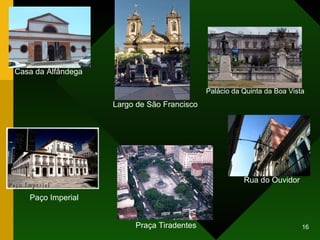 Casa da Alfândega Paço Imperial Largo de São Francisco Rua do Ouvidor Praça Tiradentes Palácio da Quinta da Boa Vista 