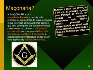 Maçonaria? A  MAÇONARIA é uma  sociedade discreta  e por discreta, entende-se que se trata de ação reservada e que interessa exclusivamente àqueles que dela participam. De caráter universal, cujos membros cultivam o  aclassismo ,  humanidade , os princípios da  liberdade ,  democracia ,  igualdade ,  fraternidade  e aperfeiçoamento intelectual, sendo assim uma associação  iniciática  e  filosófica . 