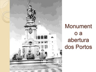 Monument
oa
abertura
dos Portos

 