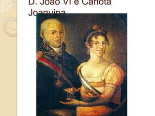 D. João VI e Carlota
Joaquina

 