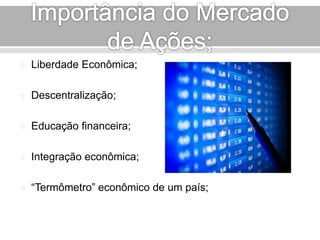  Liberdade Econômica; 
 Descentralização; 
 Educação financeira; 
 Integração econômica; 
 “Termômetro” econômico de um país; 
 