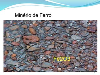 Minério de Ferro
2
Fe2O3
 
