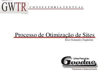 Processo de Otimização de Sites
Érico Guimarães Guglielmo
Uma Parceira:
 
