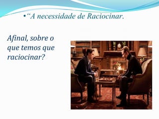 •“A necessidade de Raciocinar.

Afinal, sobre o
que temos que
raciocinar?
 