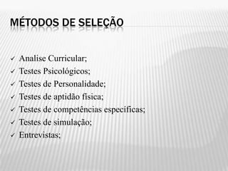 MÉTODOS DE SELEÇÃO


   Analise Curricular;
   Testes Psicológicos;
   Testes de Personalidade;
   Testes de aptidão física;
   Testes de competências específicas;
   Testes de simulação;
   Entrevistas;
 