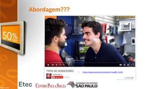 Abordagem???
• https://www.youtube.com/watch?v=pqtB4_5rsh8
 