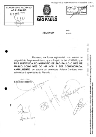 Matéria
PL
392/2019.
Documento
digitalizado
e
autenticado
por
HELIO
HIDEKI
TAKAHASHI.
Sua
validade
pode
ser
conferida
em
https://www.splegisconsulta.camara.sp.gov.br/Home/AbrirDocumento?pID=196201.
autuado por HÉLIO HIDEKI TAKAHASHI em 06/03/2020 13:29:41.
fls. 40
 