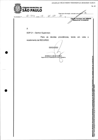 Matéria
PL
392/2019.
Documento
digitalizado
e
autenticado
por
HELIO
HIDEKI
TAKAHASHI.
Sua
validade
pode
ser
conferida
em
https://www.splegisconsulta.camara.sp.gov.br/Home/AbrirDocumento?pID=196201.
autuado por HÉLIO HIDEKI TAKAHASHI em 06/03/2020 13:29:41.
fls. 42
 