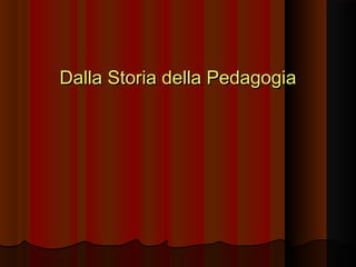 Dalla Storia della Pedagogia

 