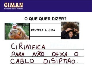 O QUE QUER DIZER? PENTEAR  A  JUBA  