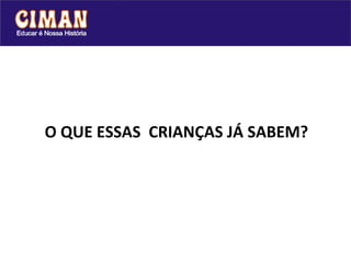 O QUE ESSAS  CRIANÇAS JÁ SABEM?   
