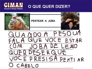 O QUE QUER DIZER? PENTEAR  A  JUBA  