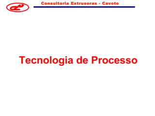 Consultoria Extrusoras - Cavoto




Tecnologia de Processo
 