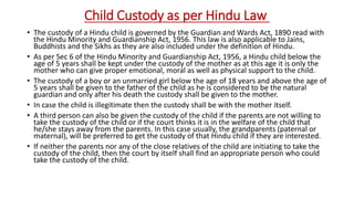 Child Custody as per Hindu Law
• The custody of a Hindu child is governed by the Guardian and Wards Act, 1890 read with
th...