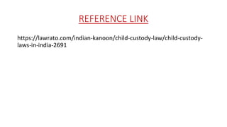REFERENCE LINK
https://lawrato.com/indian-kanoon/child-custody-law/child-custody-
laws-in-india-2691
 