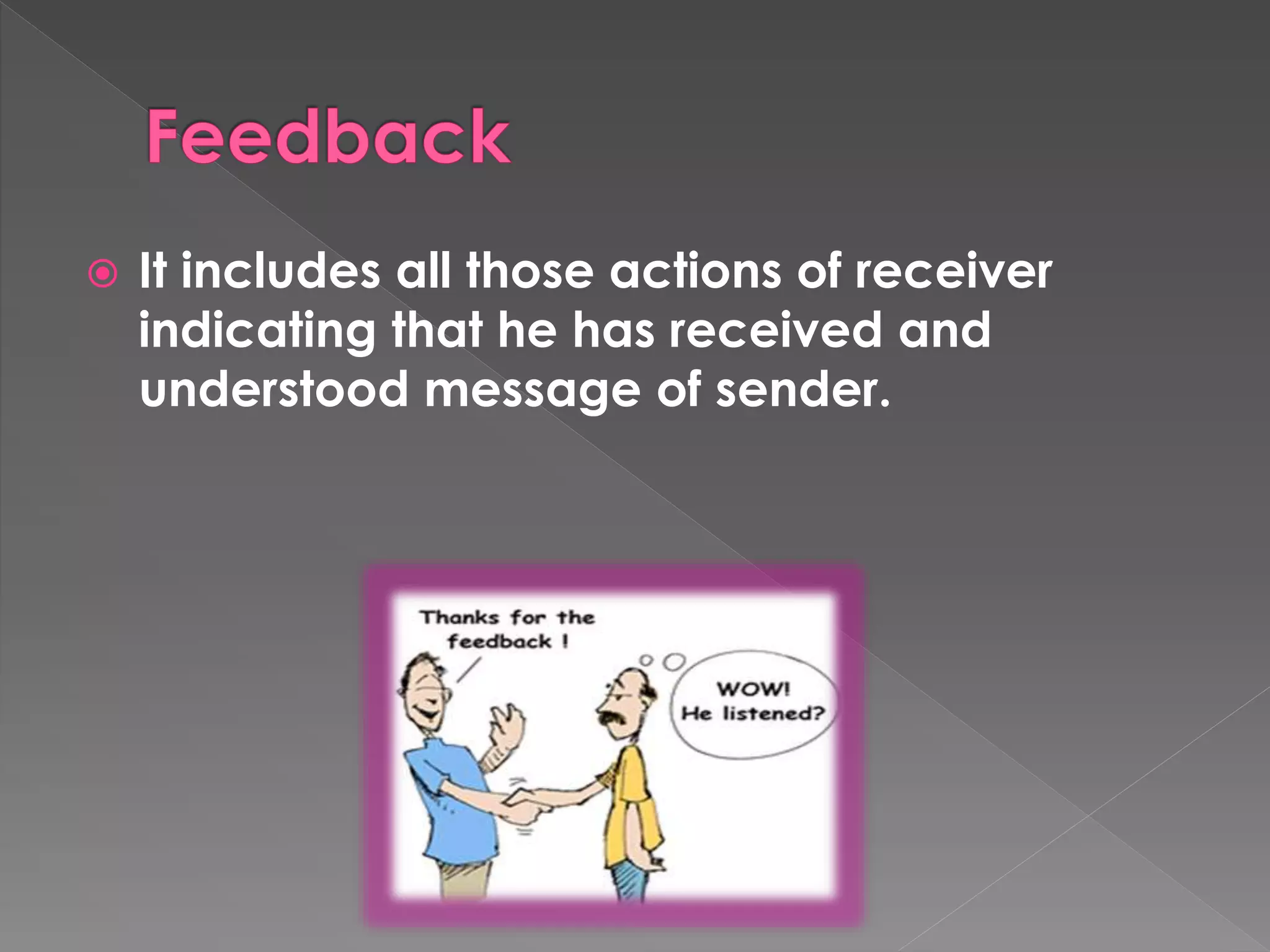  It includes all those actions of receiver 
indicating that he has received and 
understood message of sender. 
 