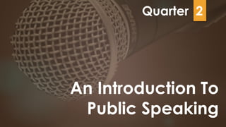 An Introduction To
Public Speaking
Quarter 2
 