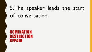NOMINATION
RESTRICTION
REPAIR
5.The speaker leads the start
of conversation.
 