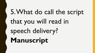 5.What do call the script
that you will read in
speech delivery?
Manuscript
 