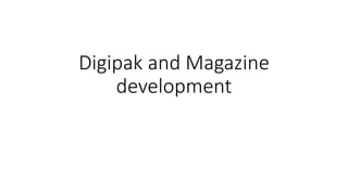Digipak and Magazine
development
 