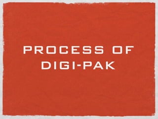 PROCESS OF
  DIGI-PAK
 