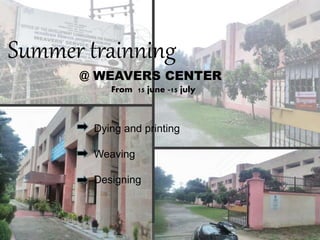 Summer trainning
@ WEAVERS CENTER
From 15 june -15 july
Dying and printing
Weaving
Designing
 