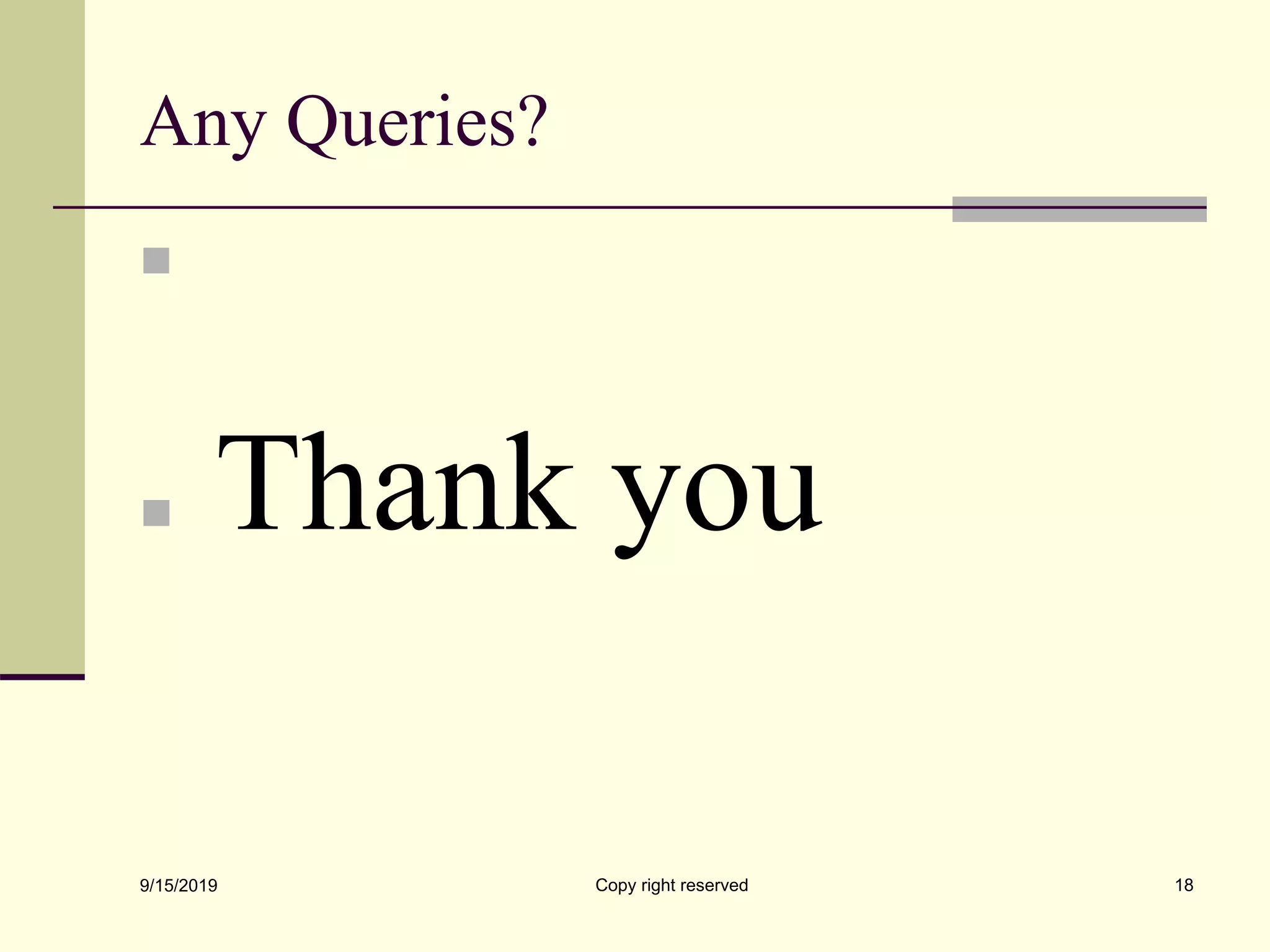 Any Queries?

 Thank you
9/15/2019 Copy right reserved 18
 