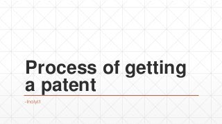 Process of getting
a patent
-Inolyst
 