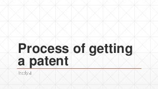 Process of getting
a patent
 